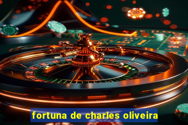 fortuna de charles oliveira